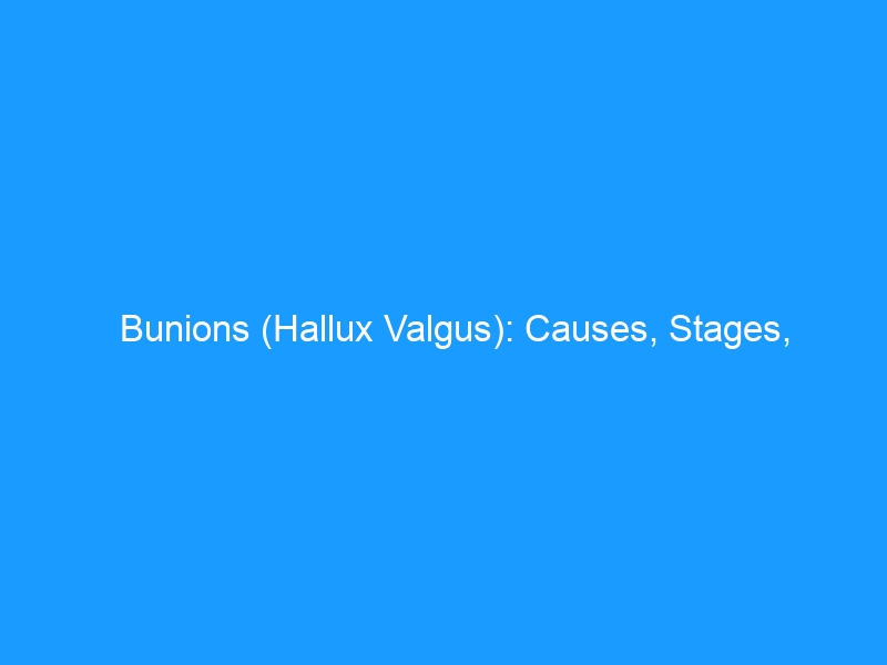 Bunions (Hallux Valgus): Causes, Stages, Conservative Treatment, Surgery, and Prevention — 2026 Complete Guide