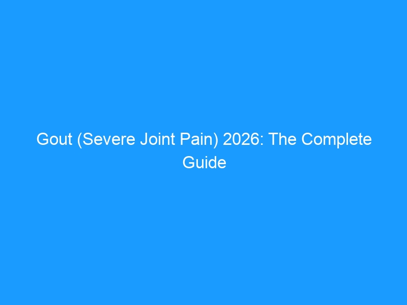 Gout (Severe Joint Pain) 2026: The Complete Guide — Causes, Types, Symptoms, Treatment & Best Footwear for Relief