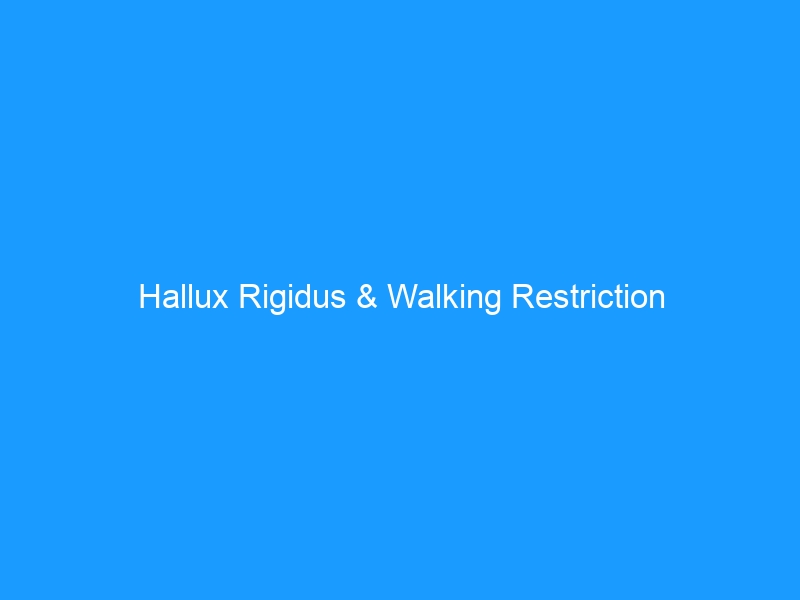 Hallux Rigidus & Walking Restriction 2026:What It Means, Why It Happens & How to Move Again