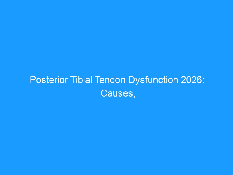 Posterior Tibial Tendon Dysfunction 2026: Causes, Stages, Treatment & the Best Footwear to Protect Your Arch