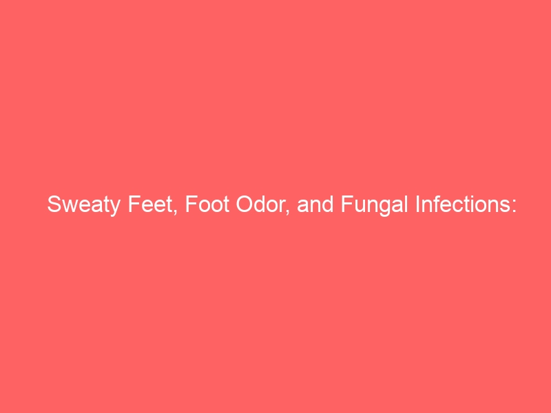 Sweaty Feet, Foot Odor, and Fungal Infections: How Hyperhidrosis Triggers the Full Chain — 2026 Complete Guide