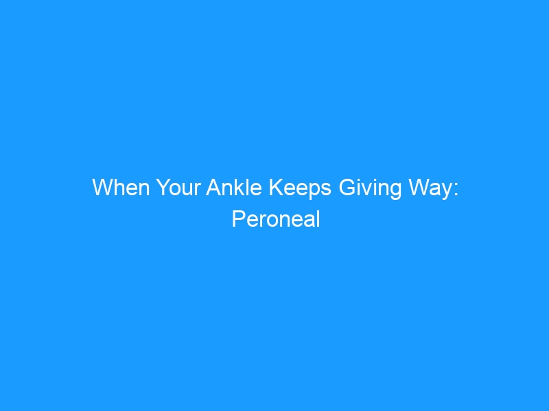 When Your Ankle Keeps Giving Way: Peroneal Tendonitis & Ankle Instability — The Complete Guide for 2026