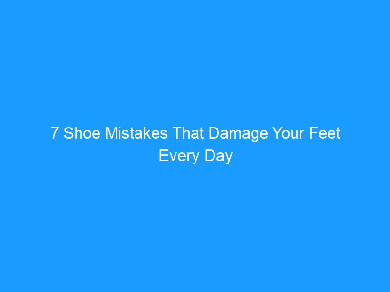 7 Shoe Mistakes That Damage Your Feet Every Day in 2026 — Are You Guilty of These? Spot the Warning Signs, Fix Your Footwear Habits, and Walk Without Pain