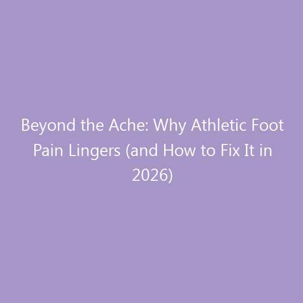 Beyond the Ache: Why Athletic Foot Pain Lingers (and How to Fix It in 2026)