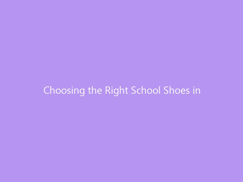 Choosing the Right School Shoes in 2026: A Podiatrist’s Guide to Proper Fit, Support, and Common Pitfalls