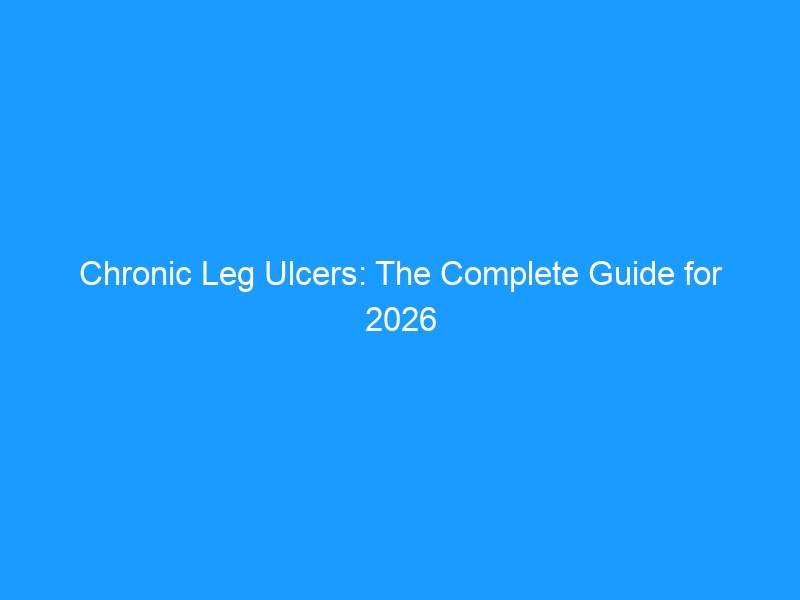 Chronic Leg Ulcers: The Complete Guide for 2026 — Causes, Healing, Prevention & the Right Footwear to Protect Your Legs