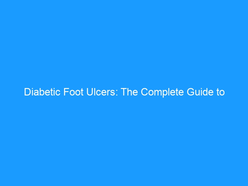 Diabetic Foot Ulcers: The Complete Guide to Preventing Infection and Amputation — Causes, Wound Care, Warning Signs & the Right Footwear
