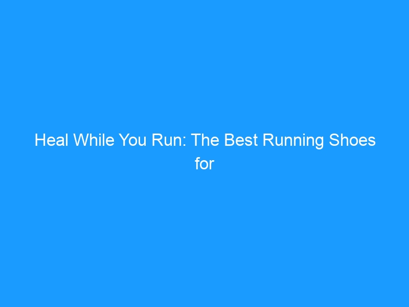 Heal While You Run: The Best Running Shoes for Plantar Fasciitis in 2026 — Podiatrist-Approved Picks, Relief Strategies & What Actually Works