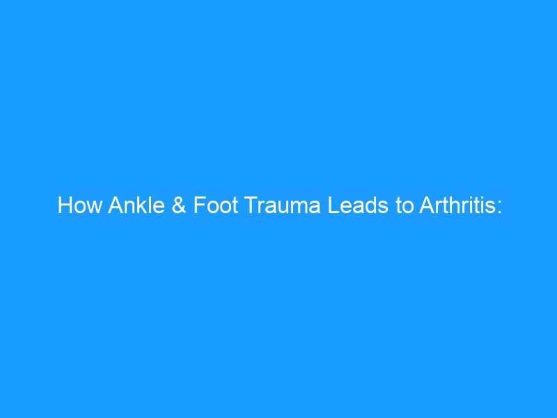 How Ankle & Foot Trauma Leads to Arthritis: The Complete Guide for 2026 &mdash; Causes, Injury Types, Treatment & Best Shoes for Joint Protection