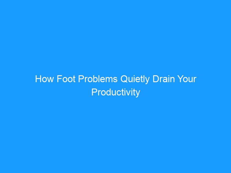 How Foot Problems Quietly Drain Your Productivity (2026 Guide) — The Hidden Cost of Neglected Foot Health