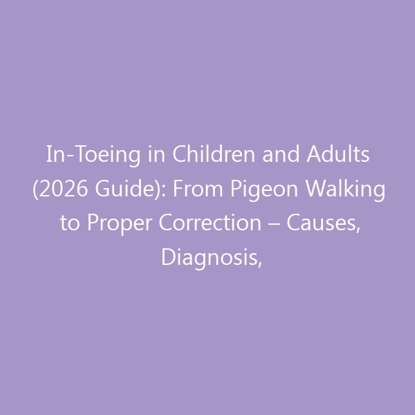 In-Toeing in Children and Adults (2026 Guide): From Pigeon Walking to Proper Correction – Causes, Diagnosis, Treatment & Best Shoes