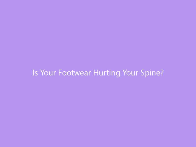 Is Your Footwear Hurting Your Spine? How Shoes Can Cause Back Pain in 2026 — The Complete Guide to Biomechanics, Support & Relief