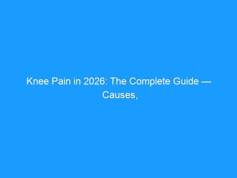 Knee Pain in 2026: The Complete Guide — Causes, Diagnosis, Treatment & Best Shoes to Protect Your Joints
