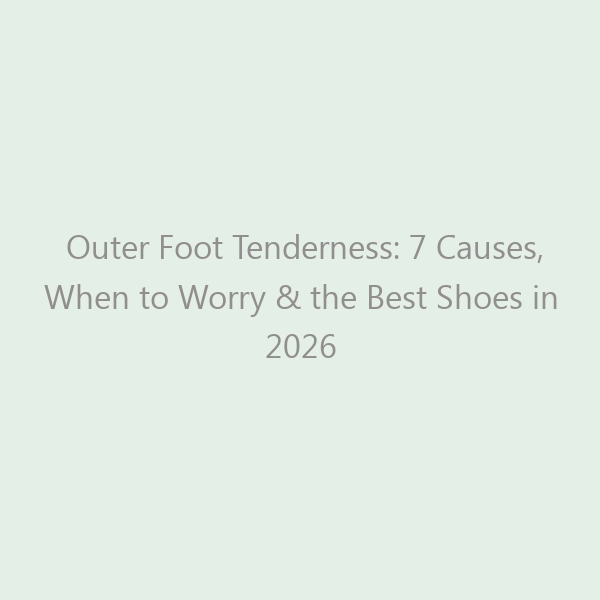 Outer Foot Tenderness: 7 Causes, When to Worry & the Best Shoes in 2026