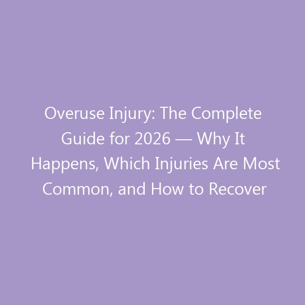 Overuse Injury: The Complete Guide for 2026 — Why It Happens, Which Injuries Are Most Common, and How to Recover Without Worsening the Damage