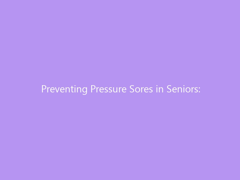 Preventing Pressure Sores in Seniors: The Complete Care Guide for 2026 — Risk Factors, Daily Prevention Strategies, and Choosing the Right Support Surfaces