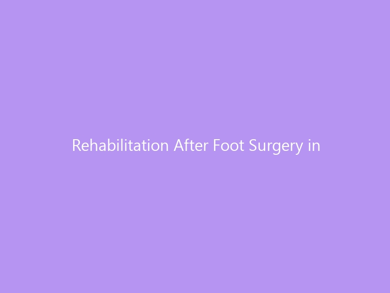 Rehabilitation After Foot Surgery in 2026 — The Complete Roadmap to Safe Healing, Pain Management & Choosing the Right Footwear for Every Rehab Phase