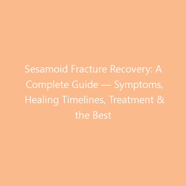 Sesamoid Fracture Recovery: A Complete Guide — Symptoms, Healing Timelines, Treatment & the Best Shoes for Pain-Free Walking