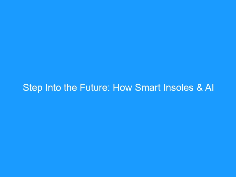 Step Into the Future: How Smart Insoles & AI Foot Tracking Are Revolutionizing Gait Health in 2026