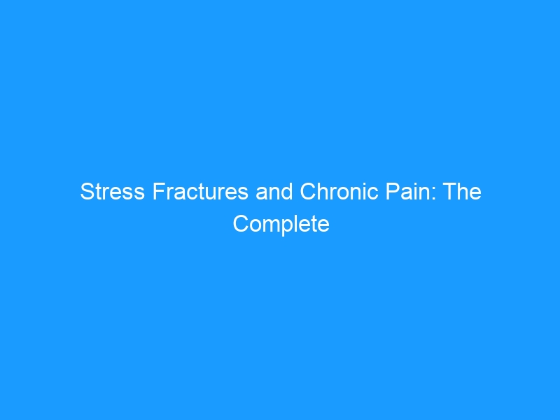 Stress Fractures and Chronic Pain: The Complete Guide for 2026 — Causes, Diagnosis, Treatment & Best Shoes to Support Healing
