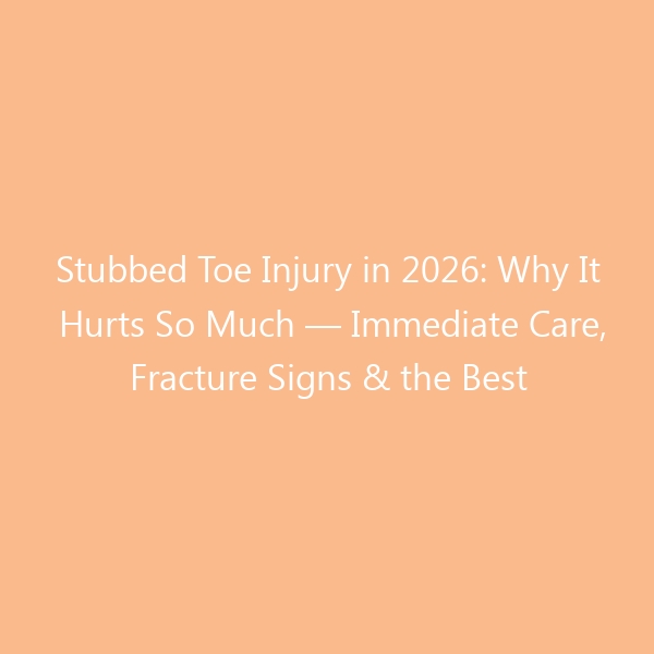 Stubbed Toe Injury in 2026: Why It Hurts So Much — Immediate Care, Fracture Signs & the Best Shoes to Protect Your Feet