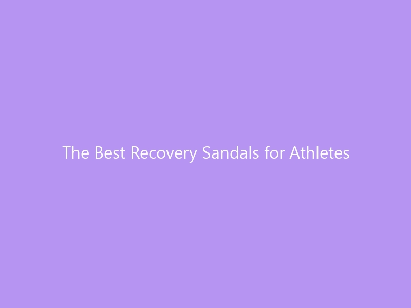 The Best Recovery Sandals for Athletes in 2026: Expert Picks, Science & What Actually Works
