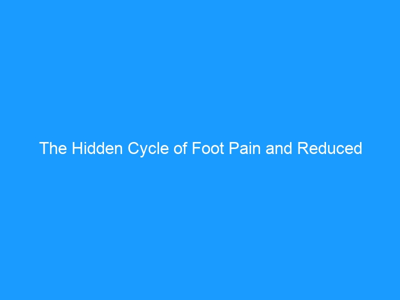 The Hidden Cycle of Foot Pain and Reduced Exercise Habits — How to Break Free in 2026