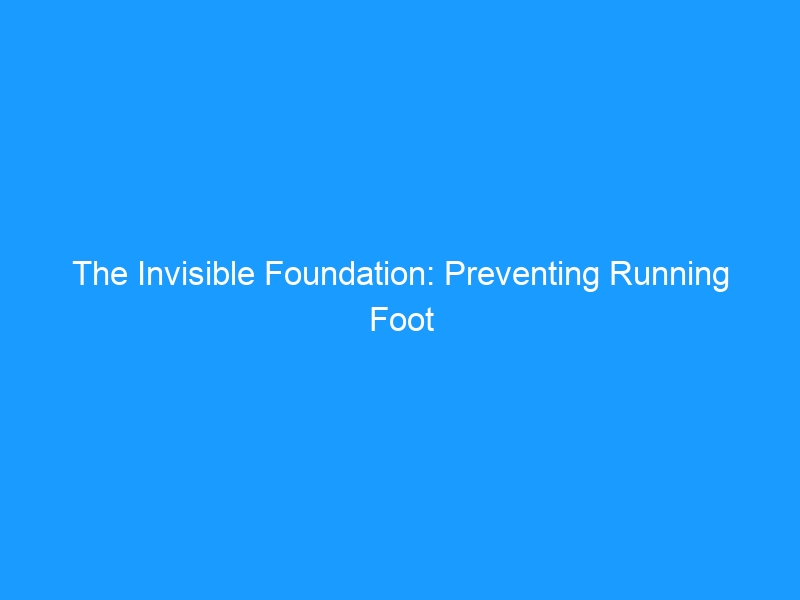 The Invisible Foundation: Preventing Running Foot Injuries in 2026 — A Complete Guide to Foot Strength, Shoe Selection & Training Smarter