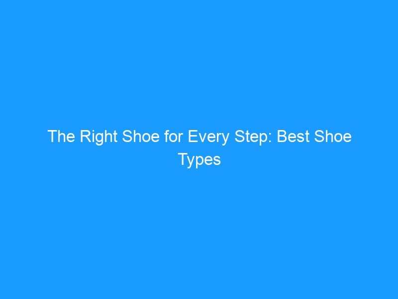 The Right Shoe for Every Step: Best Shoe Types for Different Foot Conditions (2026 Guide)