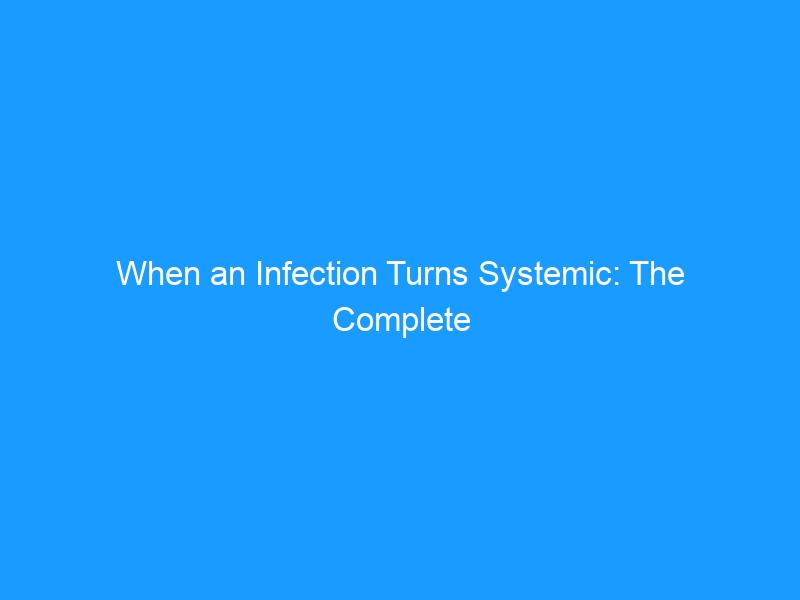 When an Infection Turns Systemic: The Complete 2026 Guide to Sepsis & Bloodstream Infections — Causes, Red Flags, Treatment & Prevention