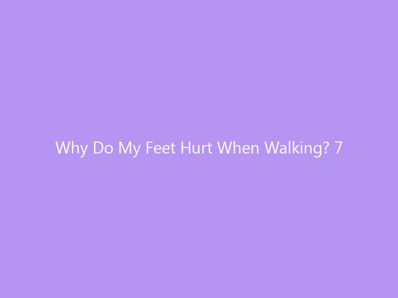 Why Do My Feet Hurt When Walking? 7 Hidden Root Causes (And the Exact Shoe Fixes That Stop the Pain)