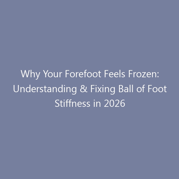 Why Your Forefoot Feels Frozen: Understanding & Fixing Ball of Foot Stiffness in 2026