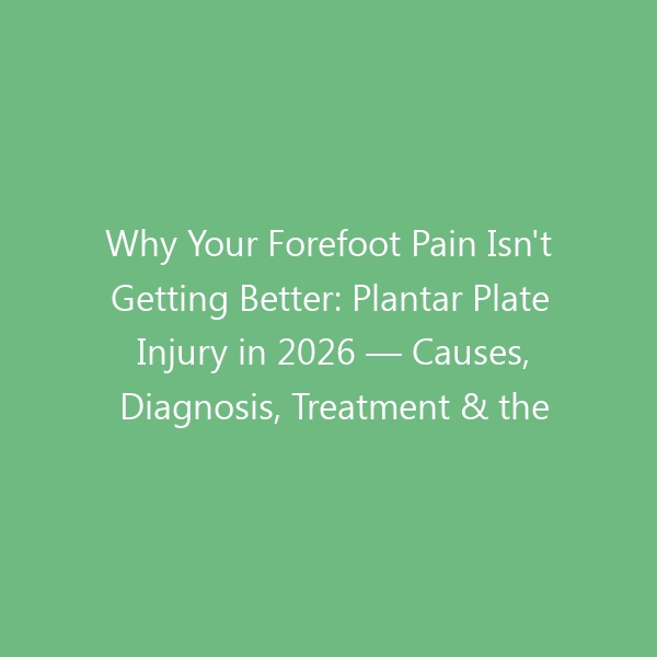Why Your Forefoot Pain Isn’t Getting Better: Plantar Plate Injury in 2026 — Causes, Diagnosis, Treatment & the Best Shoes for Recovery