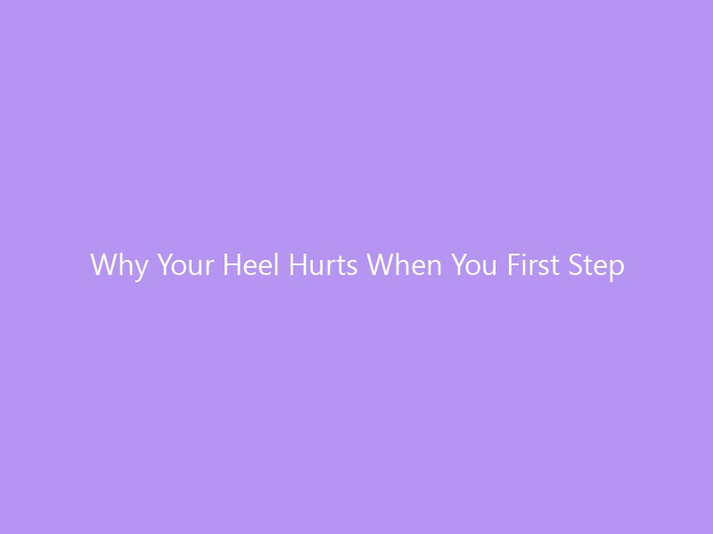 Why Your Heel Hurts When You First Step Out of Bed: The Complete Guide to Morning Heel Pain Causes in 2026