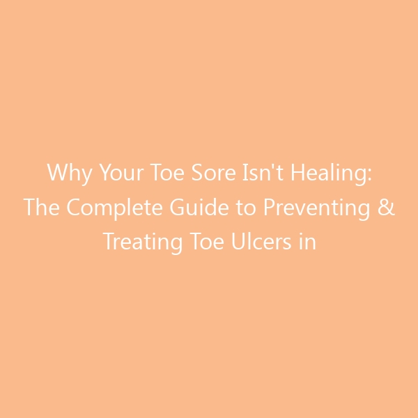 Why Your Toe Sore Isn’t Healing: The Complete Guide to Preventing & Treating Toe Ulcers in 2026Causes, Wagner Classification Stages, Offloading Protocols, Therapeutic Footwear & Evidence-Based Recovery Strategies